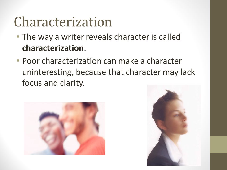 Characterization The way a writer reveals character is called characterization.
