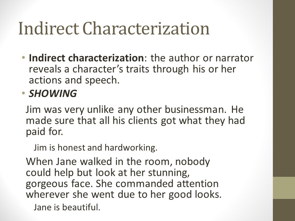 Indirect Characterization Indirect characterization: the author or narrator reveals a character’s traits through his or her actions and speech.