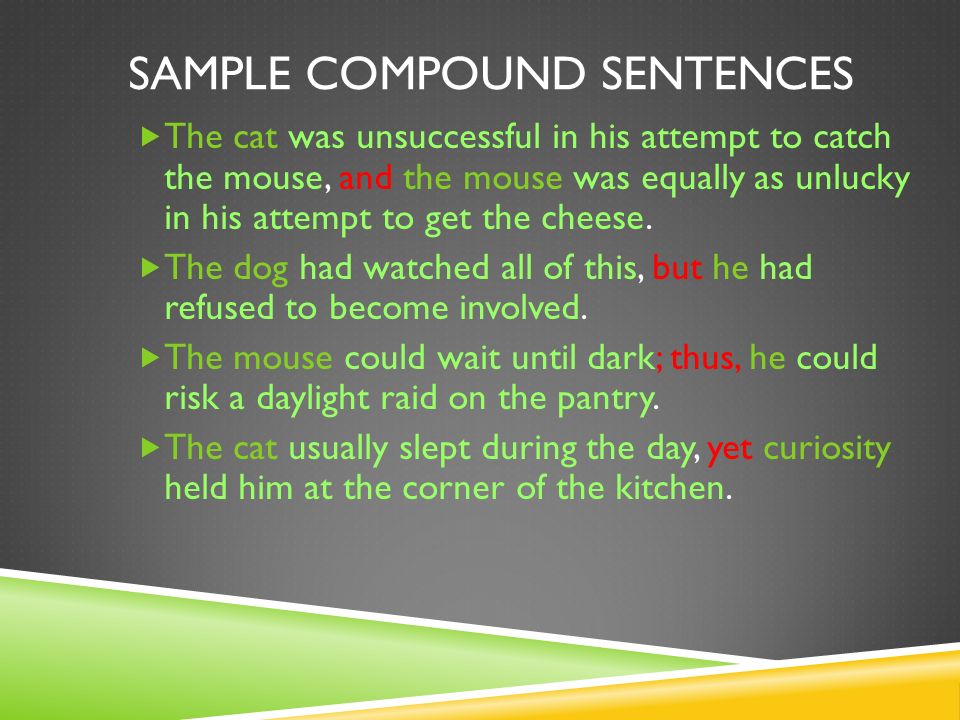 SAMPLE COMPOUND SENTENCES  The cat was unsuccessful in his attempt to catch the mouse, and the mouse was equally as unlucky in his attempt to get the cheese.