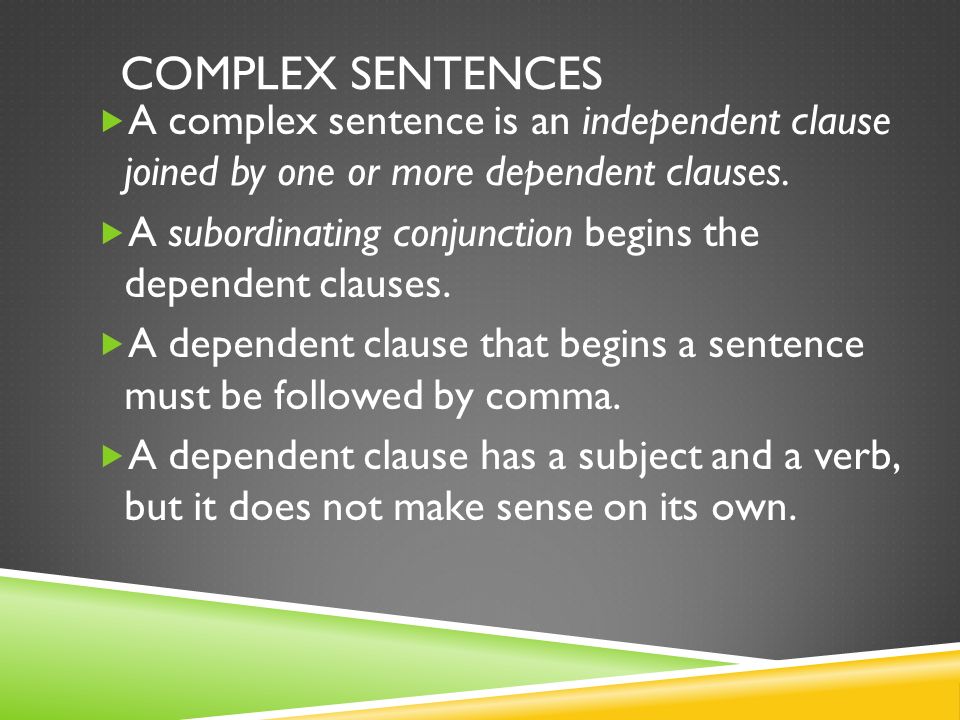 COMPLEX SENTENCES  A complex sentence is an independent clause joined by one or more dependent clauses.
