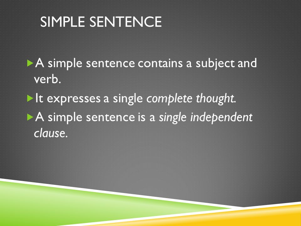 SIMPLE SENTENCE  A simple sentence contains a subject and verb.