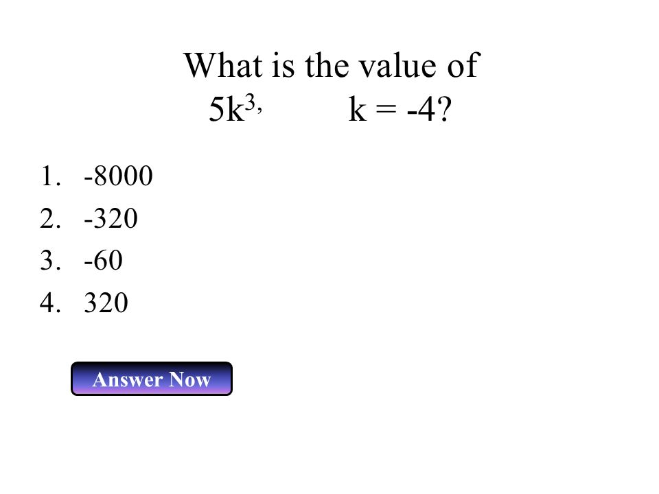 What is the value of 5k 3, k = -4 Answer Now