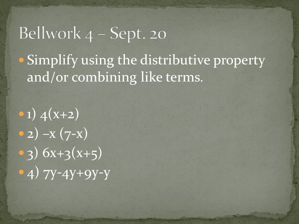 Simplify using the distributive property and/or combining like terms.