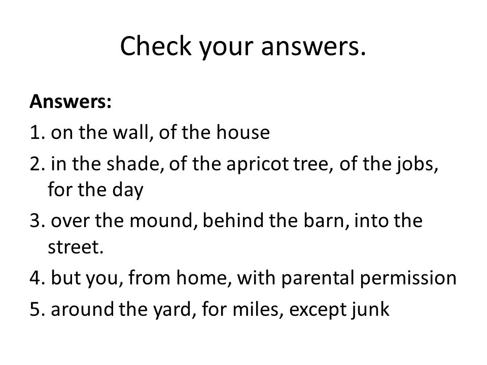 Check your answers. Answers: 1. on the wall, of the house 2.