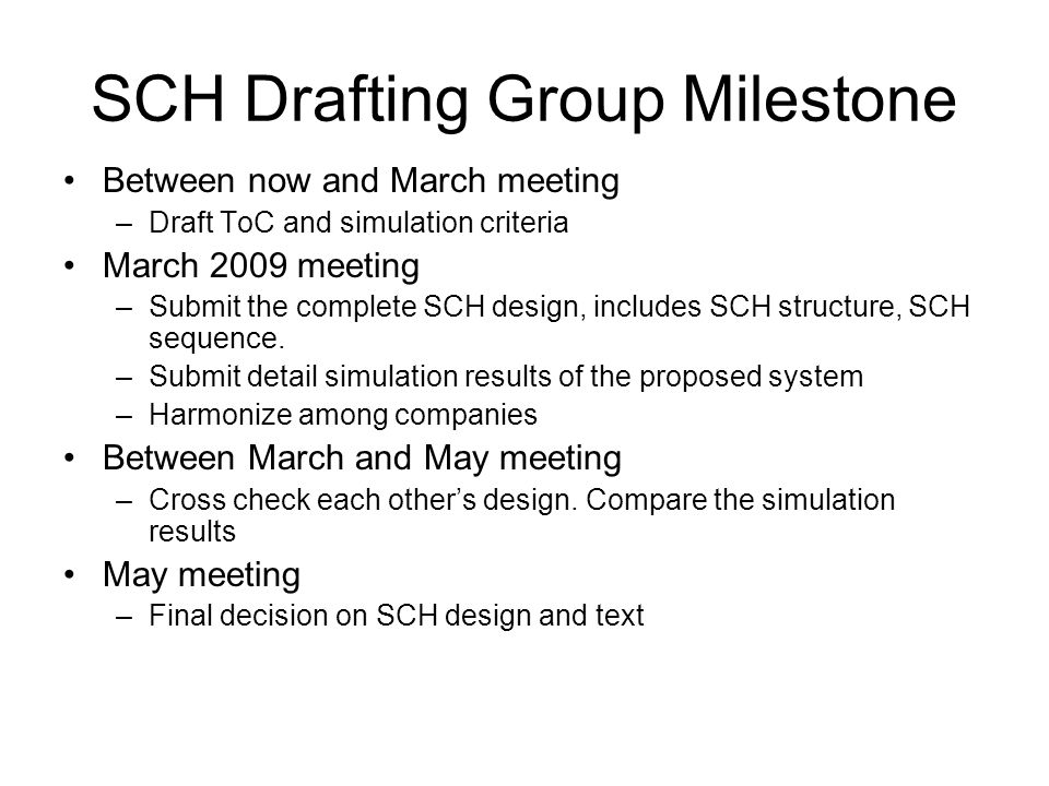 Between now and March meeting –Draft ToC and simulation criteria March 2009 meeting –Submit the complete SCH design, includes SCH structure, SCH sequence.