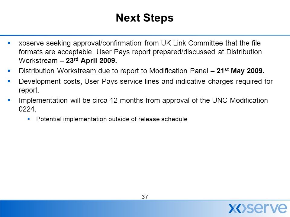 37 Next Steps  xoserve seeking approval/confirmation from UK Link Committee that the file formats are acceptable.