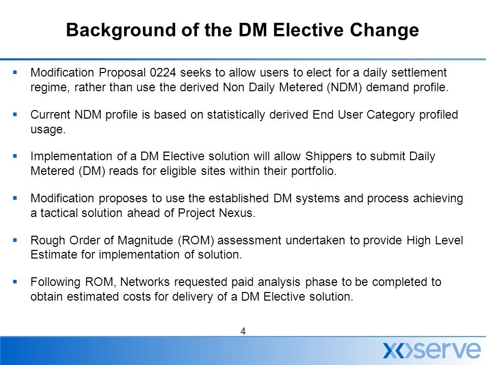 4 Background of the DM Elective Change  Modification Proposal 0224 seeks to allow users to elect for a daily settlement regime, rather than use the derived Non Daily Metered (NDM) demand profile.