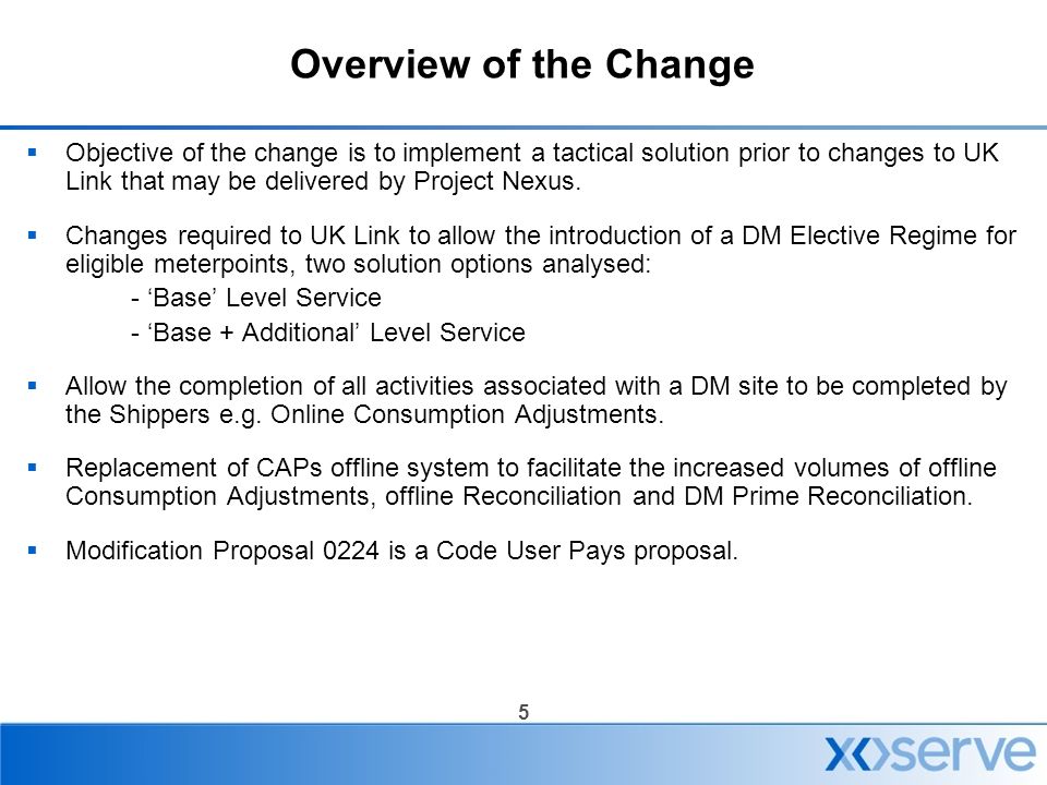 5 Overview of the Change  Objective of the change is to implement a tactical solution prior to changes to UK Link that may be delivered by Project Nexus.