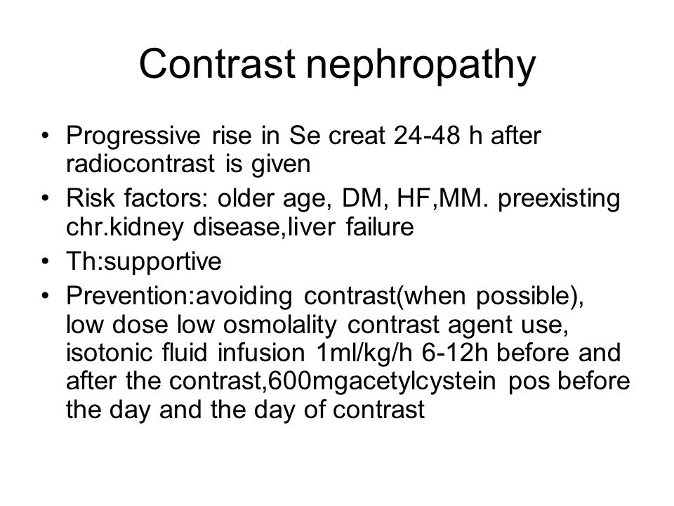 Contrast nephropathy Progressive rise in Se creat h after radiocontrast is given Risk factors: older age, DM, HF,MM.