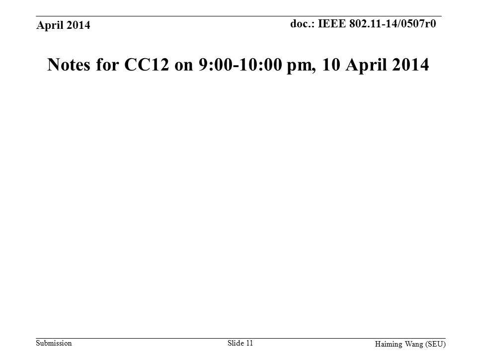 doc.: IEEE /0507r0 Submission Notes for CC12 on 9:00-10:00 pm, 10 April 2014 April 2014 Haiming Wang (SEU) Slide 11