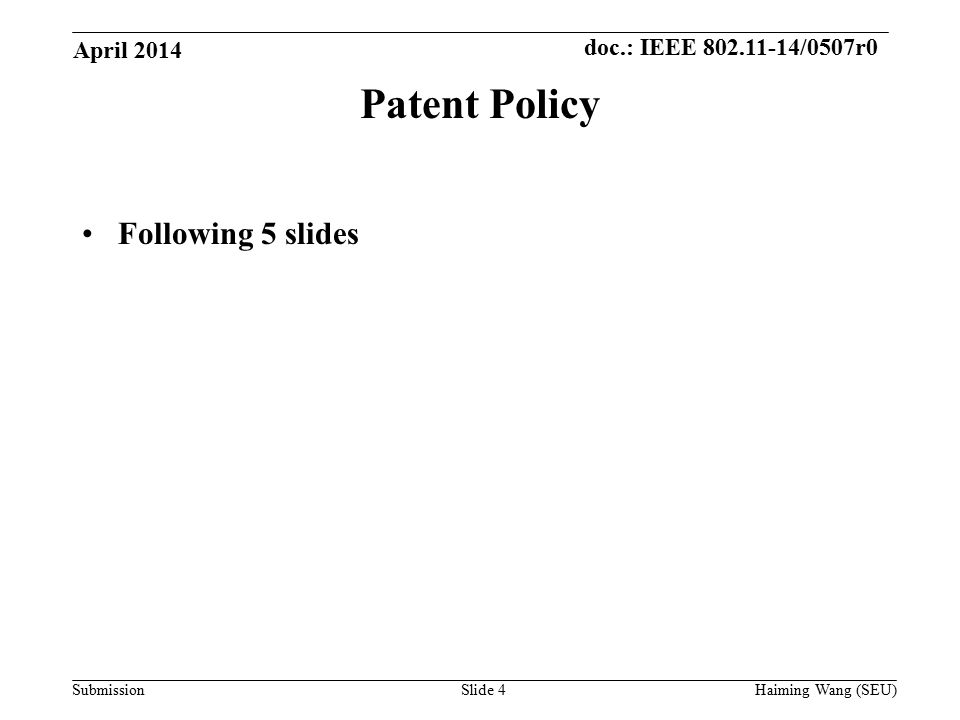 doc.: IEEE /0507r0 SubmissionSlide 4 Patent Policy Following 5 slides April 2014 Haiming Wang (SEU)