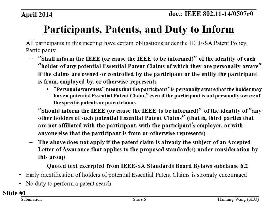 doc.: IEEE /0507r0 SubmissionSlide 6 Participants, Patents, and Duty to Inform All participants in this meeting have certain obligations under the IEEE-SA Patent Policy.
