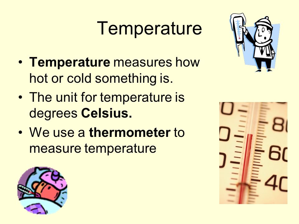 Temperature Temperature measures how hot or cold something is.