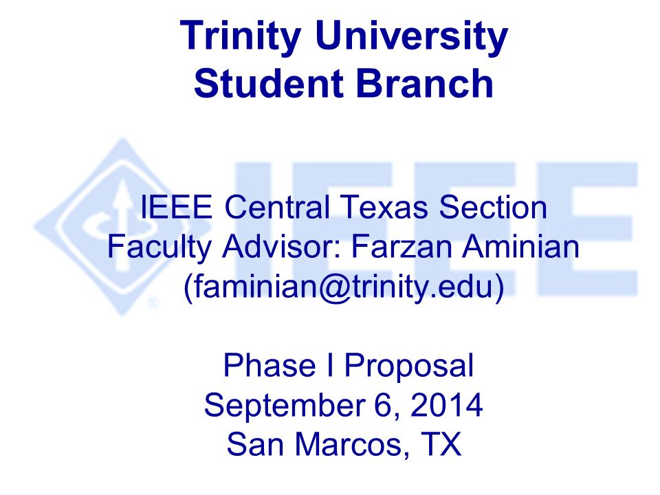 Trinity University Student Branch IEEE Central Texas Section Faculty Advisor: Farzan Aminian Phase I Proposal September 6, 2014 San Marcos, TX