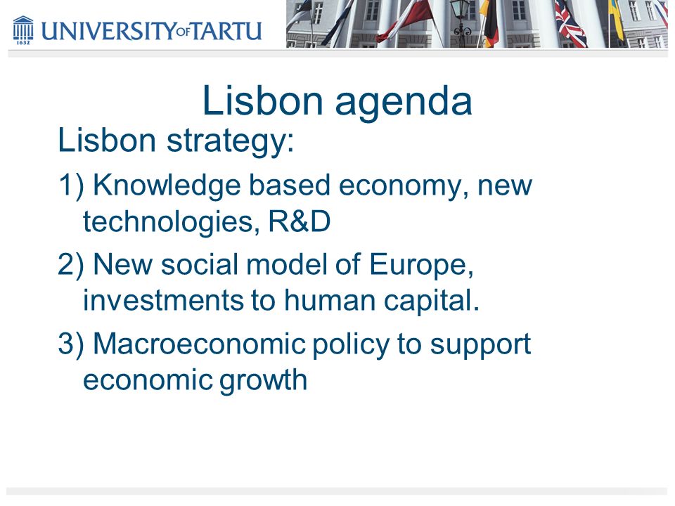 Lisbon agenda Lisbon strategy: 1) Knowledge based economy, new technologies, R&D 2) New social model of Europe, investments to human capital.
