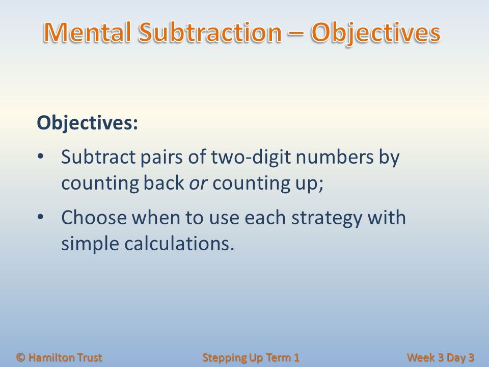 Objectives: Subtract pairs of two‐digit numbers by counting back or counting up; Choose when to use each strategy with simple calculations.