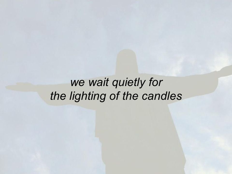 we wait quietly for the lighting of the candles