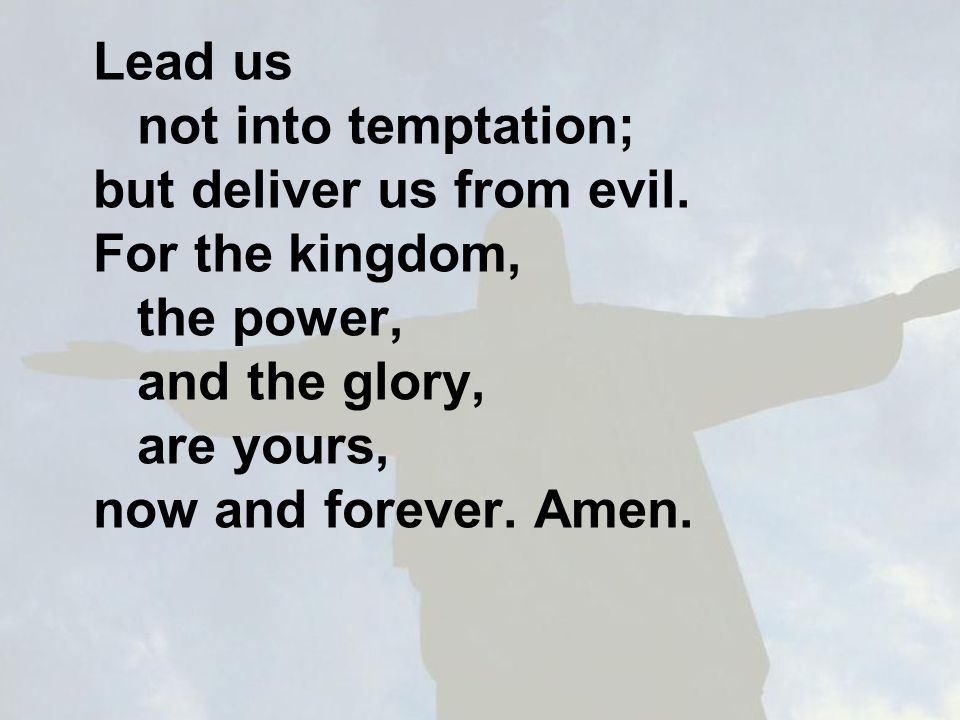 Lead us not into temptation; but deliver us from evil.