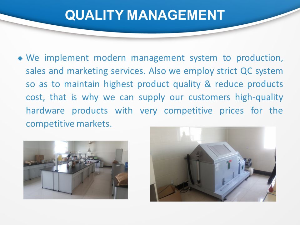 QUALITY MANAGEMENT  We implement modern management system to production, sales and marketing services.
