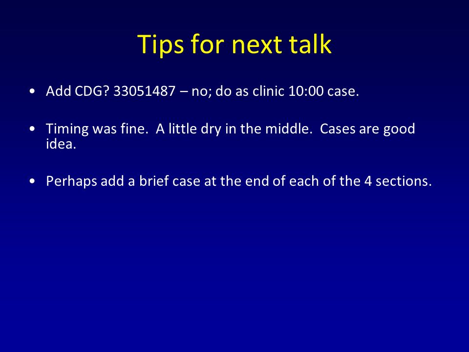 Tips for next talk Add CDG – no; do as clinic 10:00 case.