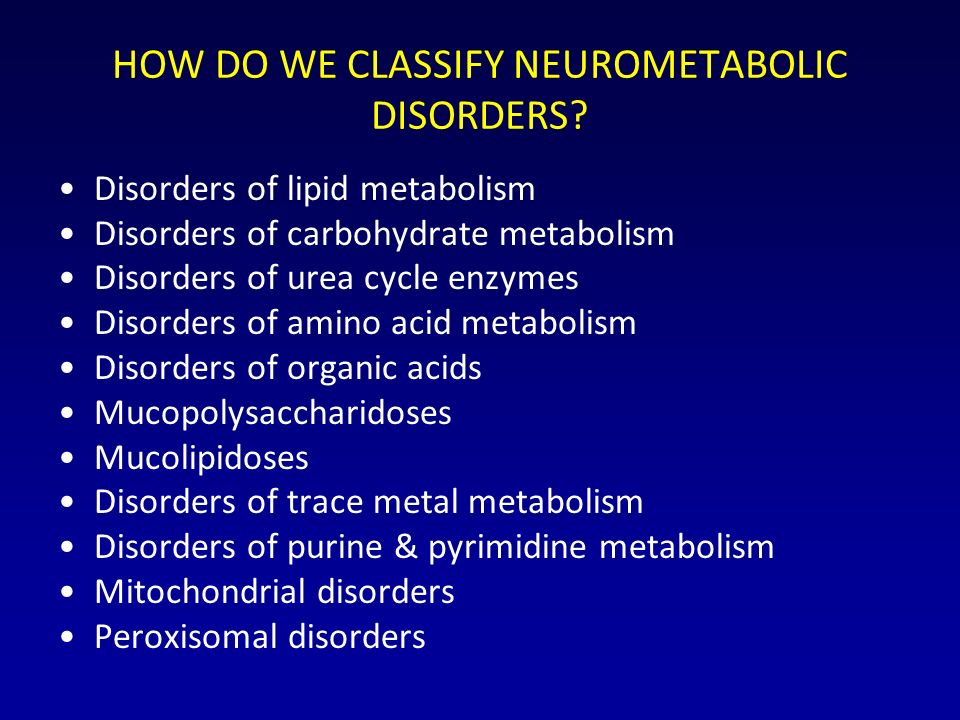 HOW DO WE CLASSIFY NEUROMETABOLIC DISORDERS.