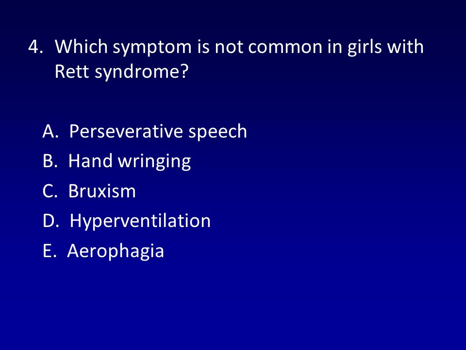 4.Which symptom is not common in girls with Rett syndrome.