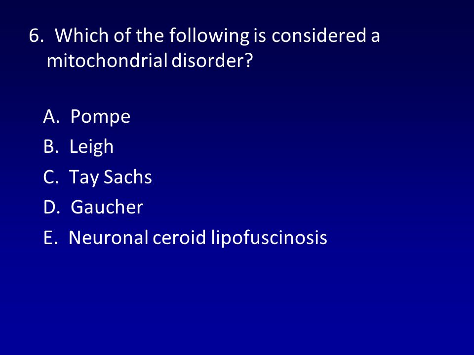 6. Which of the following is considered a mitochondrial disorder.