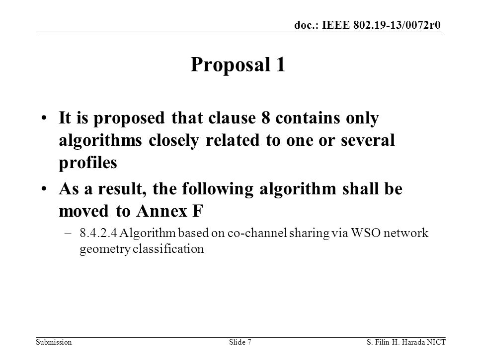 doc.: IEEE /0072r0 Submission Proposal 1 It is proposed that clause 8 contains only algorithms closely related to one or several profiles As a result, the following algorithm shall be moved to Annex F – Algorithm based on co-channel sharing via WSO network geometry classification S.
