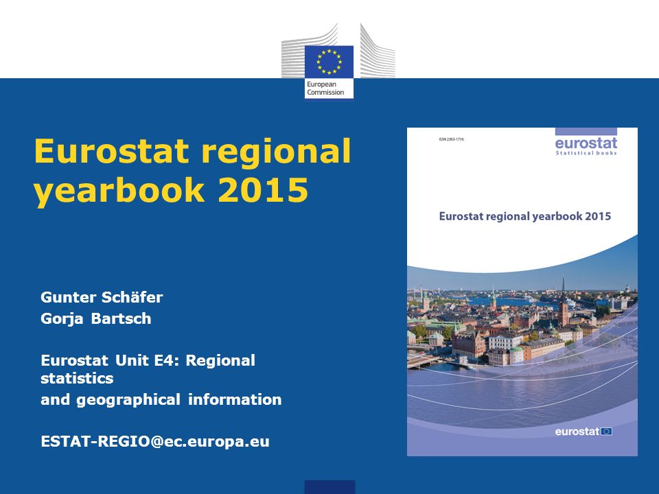 Eurostat regional yearbook 2015 Gunter Schäfer Gorja Bartsch Eurostat Unit E4: Regional statistics and geographical information