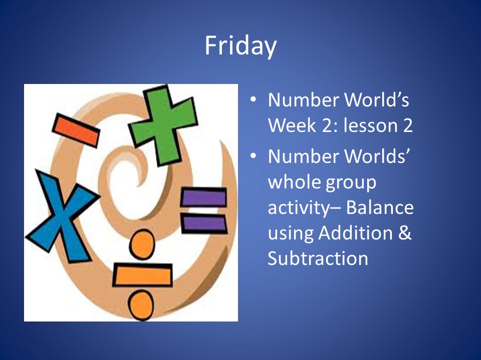Friday Number World’s Week 2: lesson 2 Number Worlds’ whole group activity– Balance using Addition & Subtraction