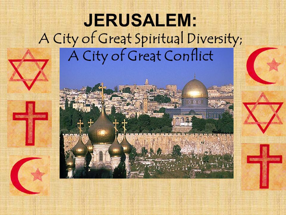 JERUSALEM: A City of Great Spiritual Diversity; A City of Great Conflict
