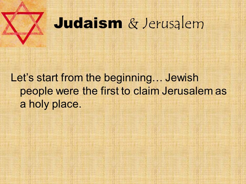 Judaism & Jerusalem Let’s start from the beginning… Jewish people were the first to claim Jerusalem as a holy place.