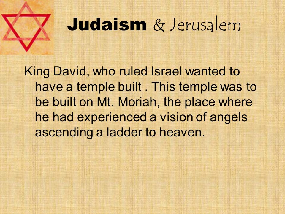 Judaism & Jerusalem King David, who ruled Israel wanted to have a temple built.