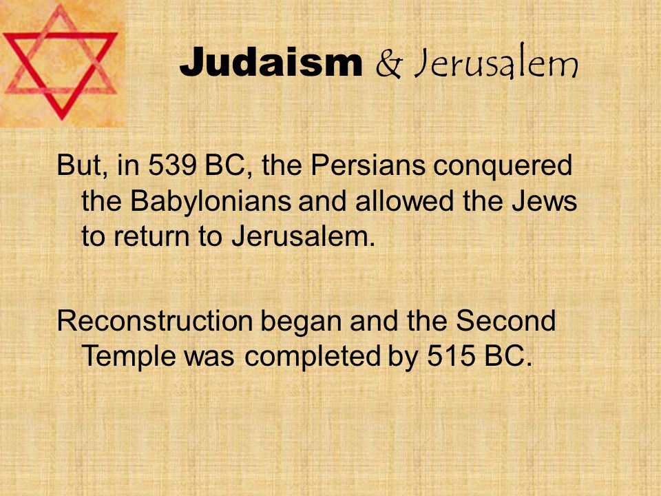Judaism & Jerusalem But, in 539 BC, the Persians conquered the Babylonians and allowed the Jews to return to Jerusalem.