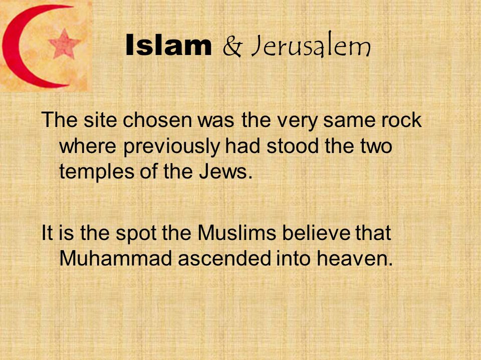 Islam & Jerusalem The site chosen was the very same rock where previously had stood the two temples of the Jews.