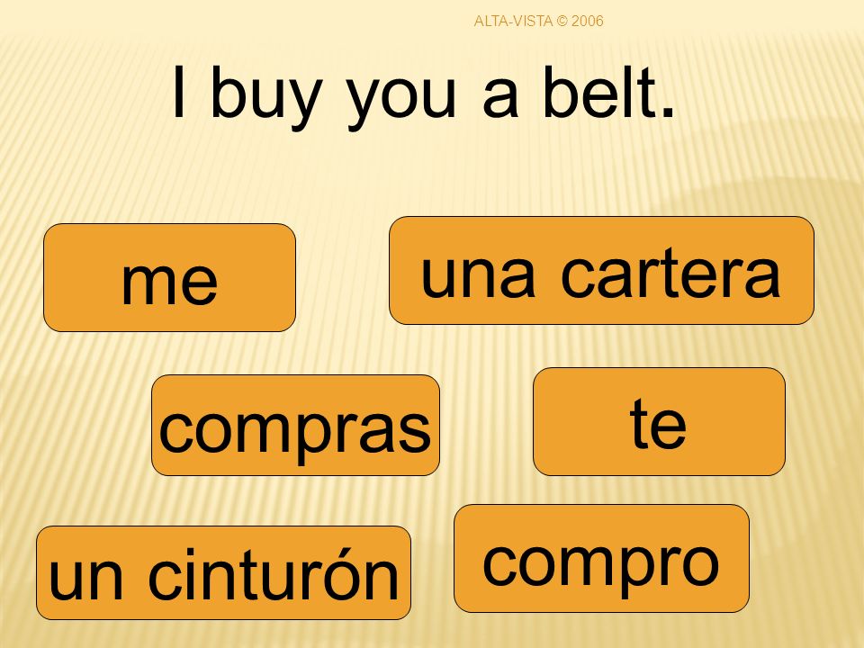I buy you a belt. compras compro te me un cinturón una cartera ALTA-VISTA © 2006