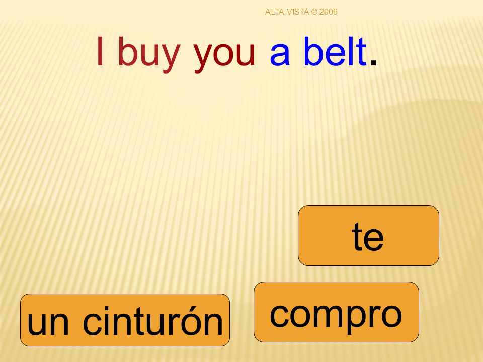 I buy you a belt. compro te un cinturón ALTA-VISTA © 2006