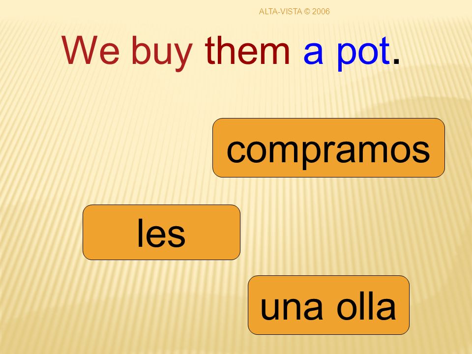 We buy them a pot. les una olla compramos ALTA-VISTA © 2006