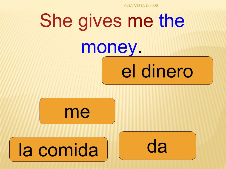 She gives me the money. me da la comida el dinero ALTA-VISTA © 2006