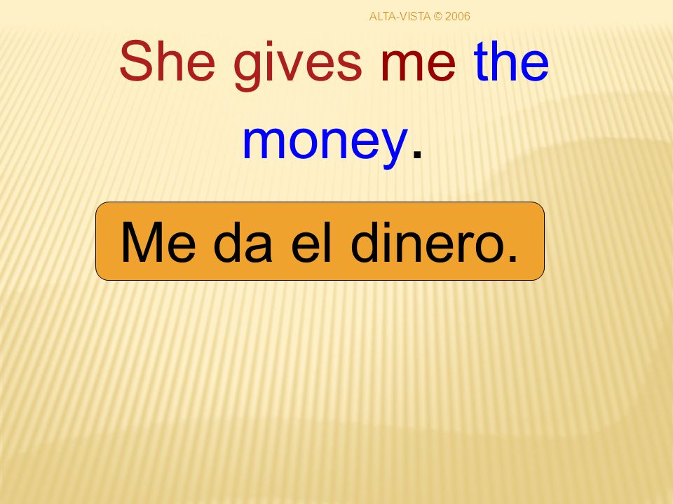 She gives me the money. Me da el dinero. ALTA-VISTA © 2006