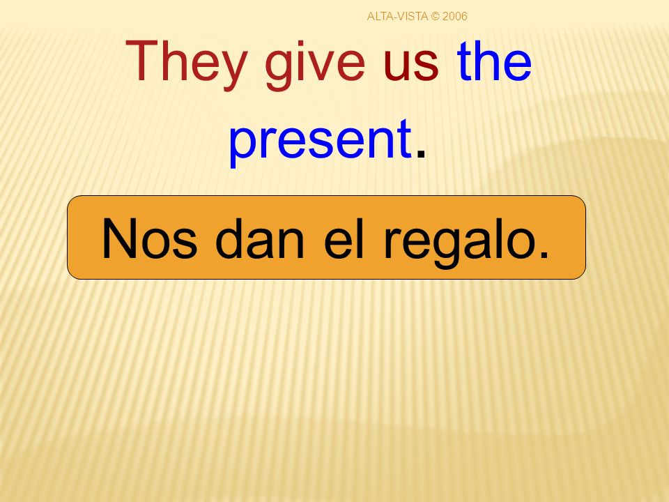 They give us the present. Nos dan el regalo. ALTA-VISTA © 2006