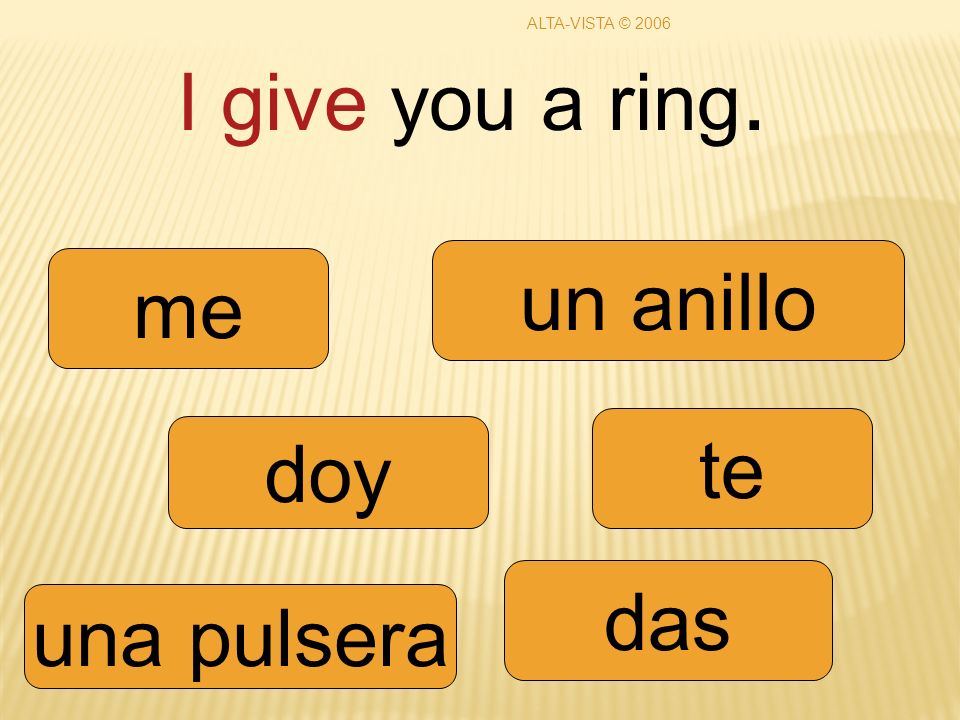 I give you a ring. doy das te me una pulsera un anillo ALTA-VISTA © 2006