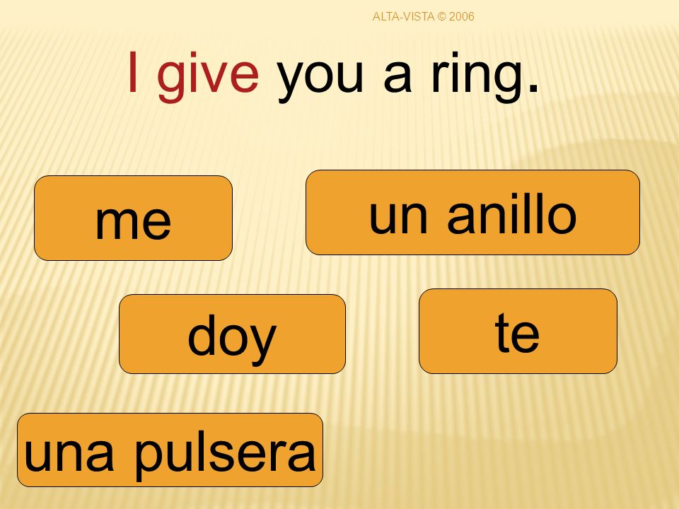 I give you a ring. doy te una pulsera un anillo me ALTA-VISTA © 2006