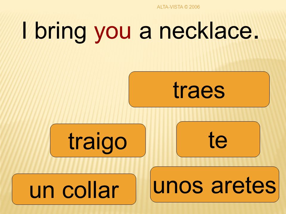I bring you a necklace. traigo unos aretes te un collar traes ALTA-VISTA © 2006