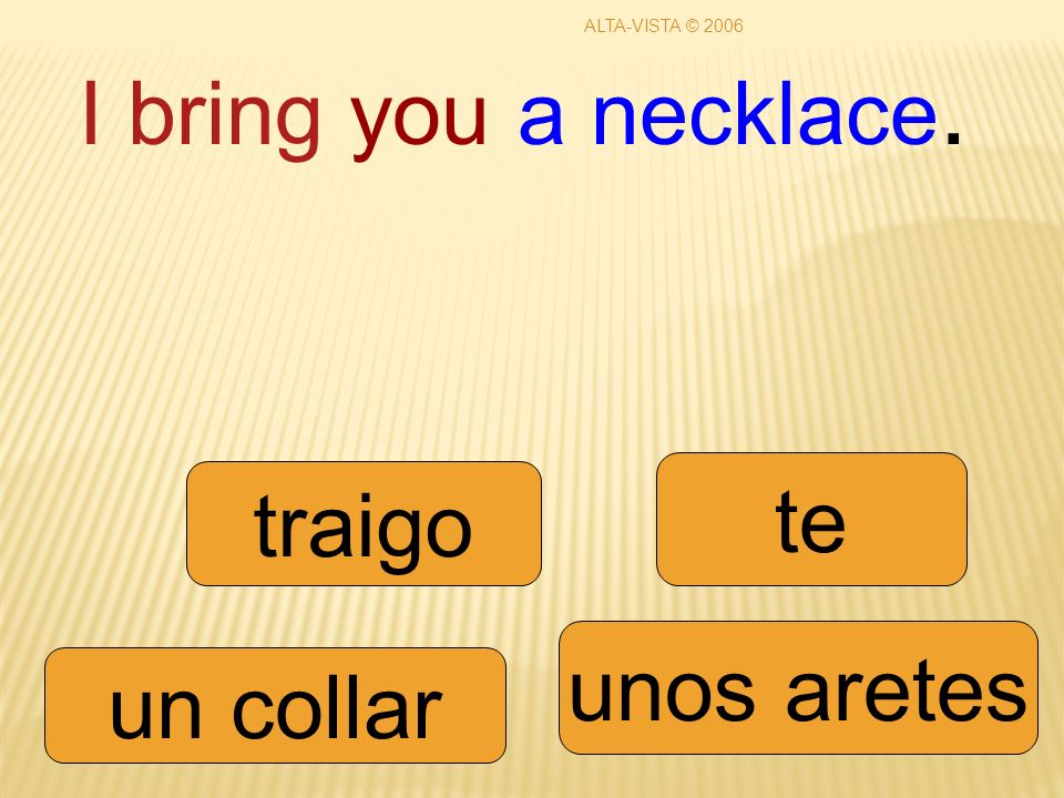 I bring you a necklace. traigo unos aretes te un collar ALTA-VISTA © 2006