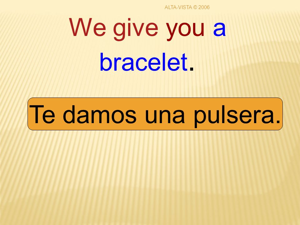 We give you a bracelet. Te damos una pulsera. ALTA-VISTA © 2006