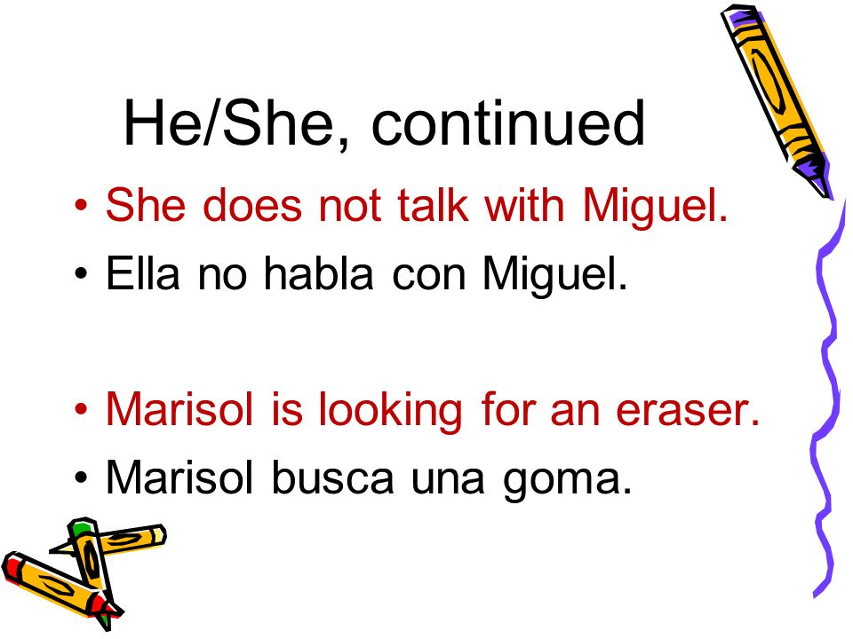 He/She, continued She does not talk with Miguel. Ella no habla con Miguel.