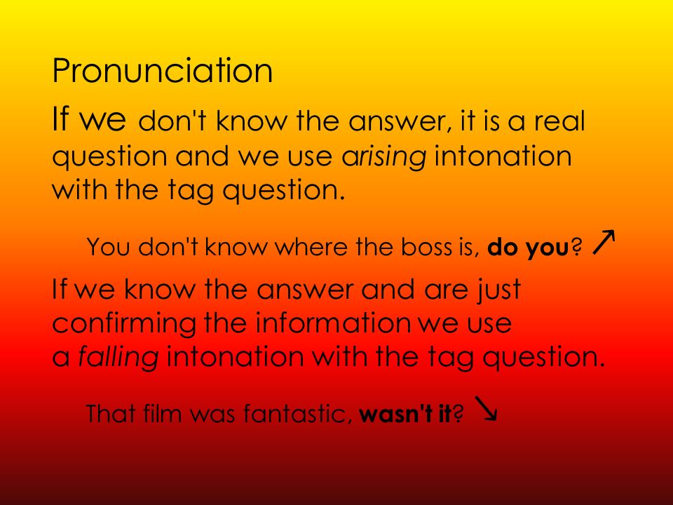 Meaning We use tag questions to confirm or check information or ask for agreement.