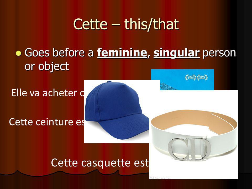 Cette – this/that Goes before a feminine, singular person or object Goes before a feminine, singular person or object Elle va acheter cette affiche.