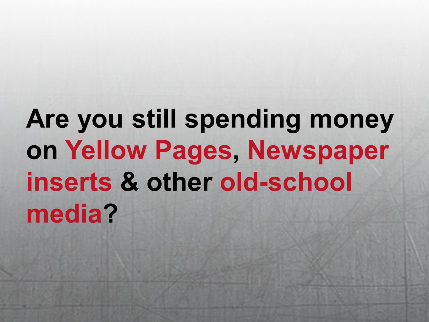 Are you still spending money on Yellow Pages, Newspaper inserts & other old-school media